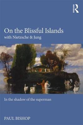 On the Blissful Islands with Nietzsche & Jung: In the shadow of the superman - Paul Bishop - cover