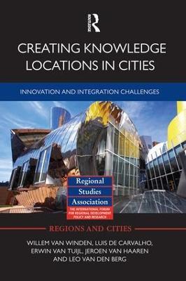 Creating Knowledge Locations in Cities: Innovation and Integration Challenges - Willem van Winden,Luis de Carvalho,Erwin van Tuijl - cover