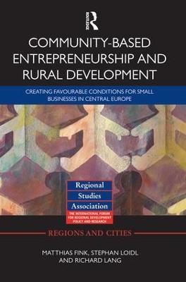 Community-based Entrepreneurship and Rural Development: Creating Favourable Conditions for Small Businesses in Central Europe - Matthias Fink,Stephan Loidl,Richard Lang - cover