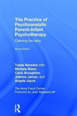 The Practice of Psychoanalytic Parent-Infant Psychotherapy: Claiming the Baby - Tessa Baradon,Michela Biseo,Carol Broughton - cover