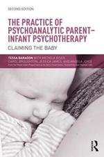 The Practice of Psychoanalytic Parent-Infant Psychotherapy: Claiming the Baby