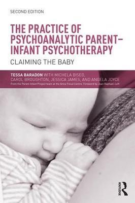 The Practice of Psychoanalytic Parent-Infant Psychotherapy: Claiming the Baby - Tessa Baradon,Michela Biseo,Carol Broughton - cover