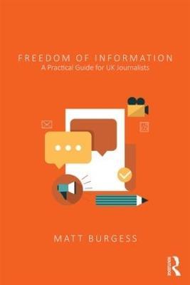 Freedom of Information: A Practical Guide for UK Journalists - Matthew Burgess - cover