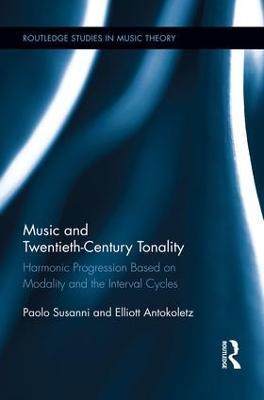 Music and Twentieth-Century Tonality: Harmonic Progression Based on Modality and the Interval Cycles - Paolo Susanni,Elliott Antokoletz - cover