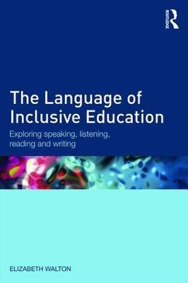 The Language of Inclusive Education: Exploring speaking, listening, reading and writing - Elizabeth Walton - cover