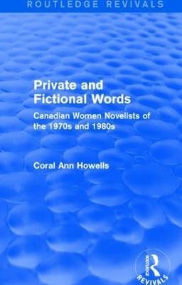 Private and Fictional Words (Routledge Revivals): Canadian Women Novelists of the 1970s and 1980s - Coral Ann Howells - cover