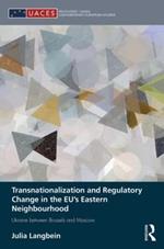 Transnationalization and Regulatory Change in the EU's Eastern Neighbourhood: Ukraine between Brussels and Moscow
