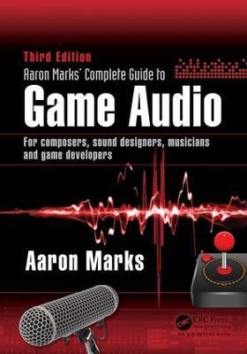 Aaron Marks' Complete Guide to Game Audio: For Composers, Sound Designers, Musicians, and Game Developers - Aaron Marks - cover