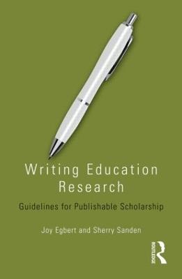 Writing Education Research: Guidelines for Publishable Scholarship - Joy Egbert,Sherry Sanden - cover