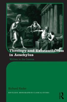 Theology and Existentialism in Aeschylus: Written in the Cosmos - Richard Rader - cover