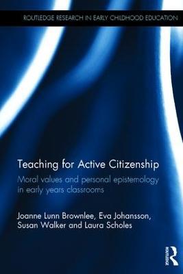 Teaching for Active Citizenship: Moral values and personal epistemology in early years classrooms - Joanne Lunn Brownlee,Eva Johansson,Susan Walker - cover
