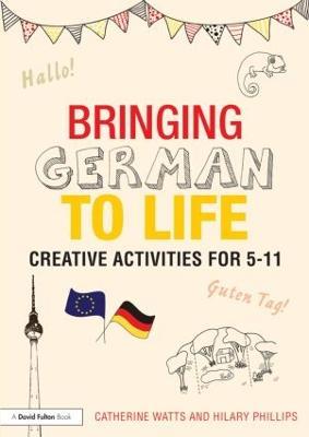 Bringing German to Life: Creative activities for 5-11 - Catherine Watts,Hilary Phillips - cover