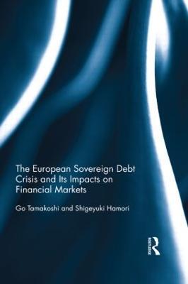The European Sovereign Debt Crisis and Its Impacts on Financial Markets - Go Tamakoshi,Shigeyuki Hamori - cover