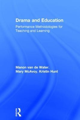 Drama and Education: Performance Methodologies for Teaching and Learning - Manon van de Water,Mary McAvoy,Kristin Hunt - cover