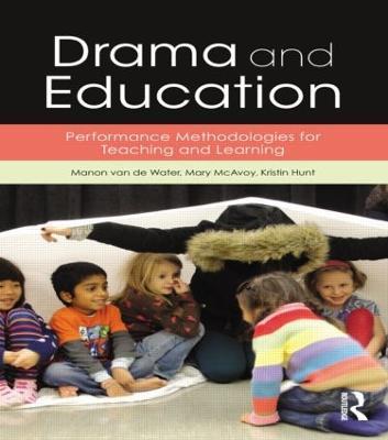Drama and Education: Performance Methodologies for Teaching and Learning - Manon van de Water,Mary McAvoy,Kristin Hunt - cover