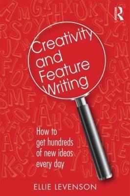 Creativity and Feature Writing: How to Get Hundreds of New Ideas Every Day - Ellie Levenson - cover