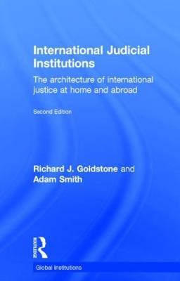International Judicial Institutions: The architecture of international justice at home and abroad - Richard J. Goldstone,Adam Smith - cover