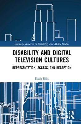 Disability and Digital Television Cultures: Representation, Access, and Reception - Katie Ellis - cover