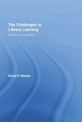 The Challenges to Library Learning: Solutions for Librarians - Bruce E. Massis - cover