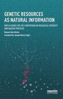 Genetic Resources as Natural Information: Implications for the Convention on Biological Diversity and Nagoya Protocol - Manuel Ruiz Muller - cover