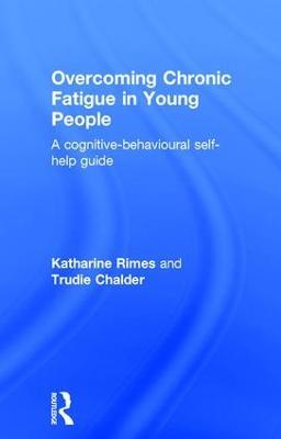 Overcoming Chronic Fatigue in Young People: A cognitive-behavioural self-help guide - Katharine Rimes,Trudie Chalder - cover