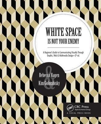 White Space Is Not Your Enemy: A Beginner's Guide to Communicating Visually Through Graphic, Web & Multimedia Design - Kim Golombisky,Rebecca Hagen - cover