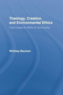 Theology, Creation, and Environmental Ethics: From Creatio Ex Nihilo to Terra Nullius - Whitney Bauman - cover