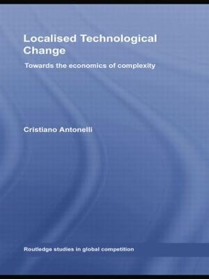 Localised Technological Change: Towards the Economics of Complexity - Cristiano Antonelli - cover