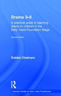 Drama 3-5: A practical guide to teaching drama to children in the Early Years Foundation Stage - Debbie Chalmers - cover