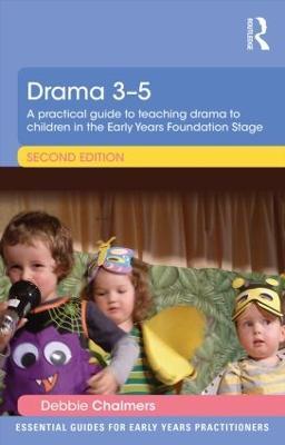 Drama 3-5: A practical guide to teaching drama to children in the Early Years Foundation Stage - Debbie Chalmers - cover