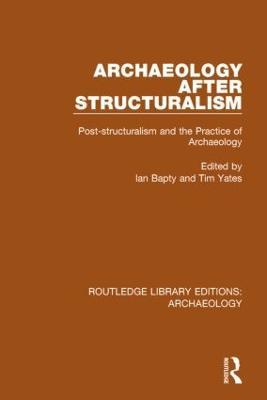 Archaeology After Structuralism: Post-structuralism and the Practice of Archaeology - cover