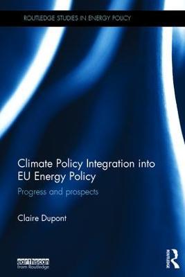 Climate Policy Integration into EU Energy Policy: Progress and prospects - Claire Dupont - cover
