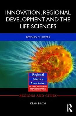 Innovation, Regional Development and the Life Sciences: Beyond clusters - Kean Birch - cover