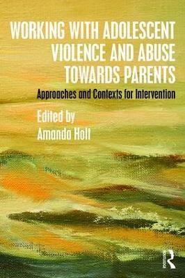 Working with Adolescent Violence and Abuse Towards Parents: Approaches and Contexts for Intervention - cover