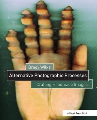 Alternative Photographic Processes: Crafting Handmade Images - Brady Wilks - cover