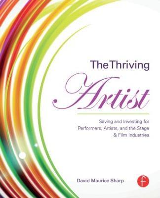The Thriving Artist: Saving and Investing for Performers, Artists, and the Stage & Film Industries - David Maurice Sharp - cover