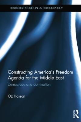 Constructing America's Freedom Agenda for the Middle East: Democracy or Domination - Oz Hassan - cover