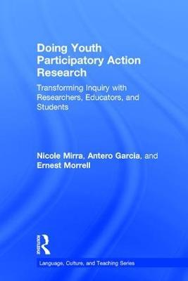 Doing Youth Participatory Action Research: Transforming Inquiry with Researchers, Educators, and Students - Nicole Mirra,Antero Garcia,Ernest Morrell - cover