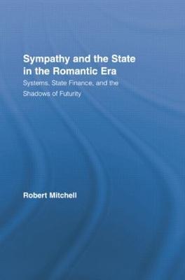 Sympathy and the State in the Romantic Era: Systems, State Finance, and the Shadows of Futurity - Robert Mitchell - cover