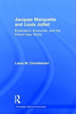 Jacques Marquette and Louis Jolliet: Exploration, Encounter, and the French New World - Laura M. Chmielewski - cover