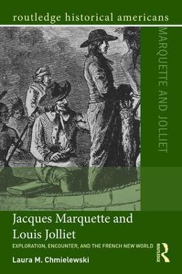 Jacques Marquette and Louis Jolliet: Exploration, Encounter, and the French New World - Laura M. Chmielewski - cover