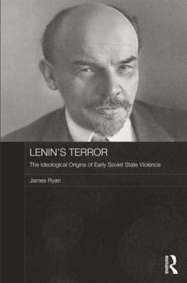 Lenin's Terror: The Ideological Origins of Early Soviet State Violence - James Ryan - cover
