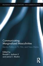 Communicating Marginalized Masculinities: Identity Politics in TV, Film, and New Media