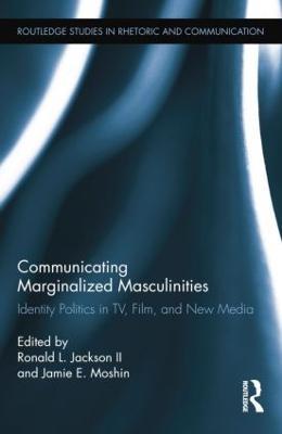 Communicating Marginalized Masculinities: Identity Politics in TV, Film, and New Media - cover