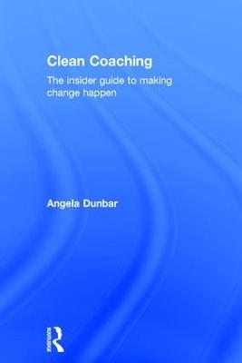 Clean Coaching: The insider guide to making change happen - Angela Dunbar - cover