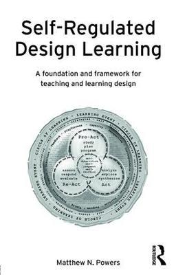 Self-Regulated Design Learning: A Foundation and Framework for Teaching and Learning Design - Matthew Powers - cover