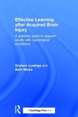 Effective Learning after Acquired Brain Injury: A practical guide to support adults with neurological conditions - Graham Lowings,Beth Wicks - cover
