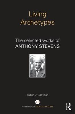 Living Archetypes: The selected works of Anthony Stevens - Anthony Stevens - cover