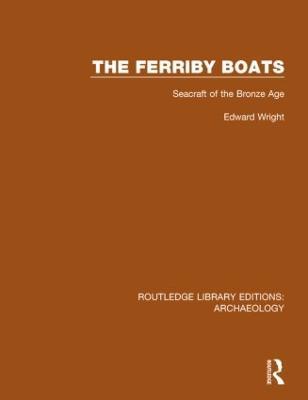 The Ferriby Boats: Seacraft of the Bronze Age - Edward Wright - cover