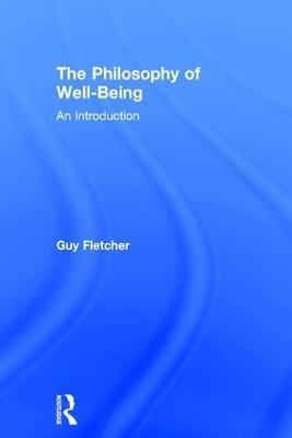 The Philosophy of Well-Being: An Introduction - Guy Fletcher - cover